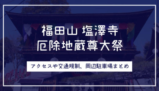 【福田山 塩澤寺】2020年厄除地蔵尊大祭の駐車場はある？アクセスや交通規制まとめ