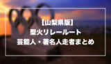 【山梨県】聖火リレー全ルート・芸能人走者まとめ|東京2020オリンピック